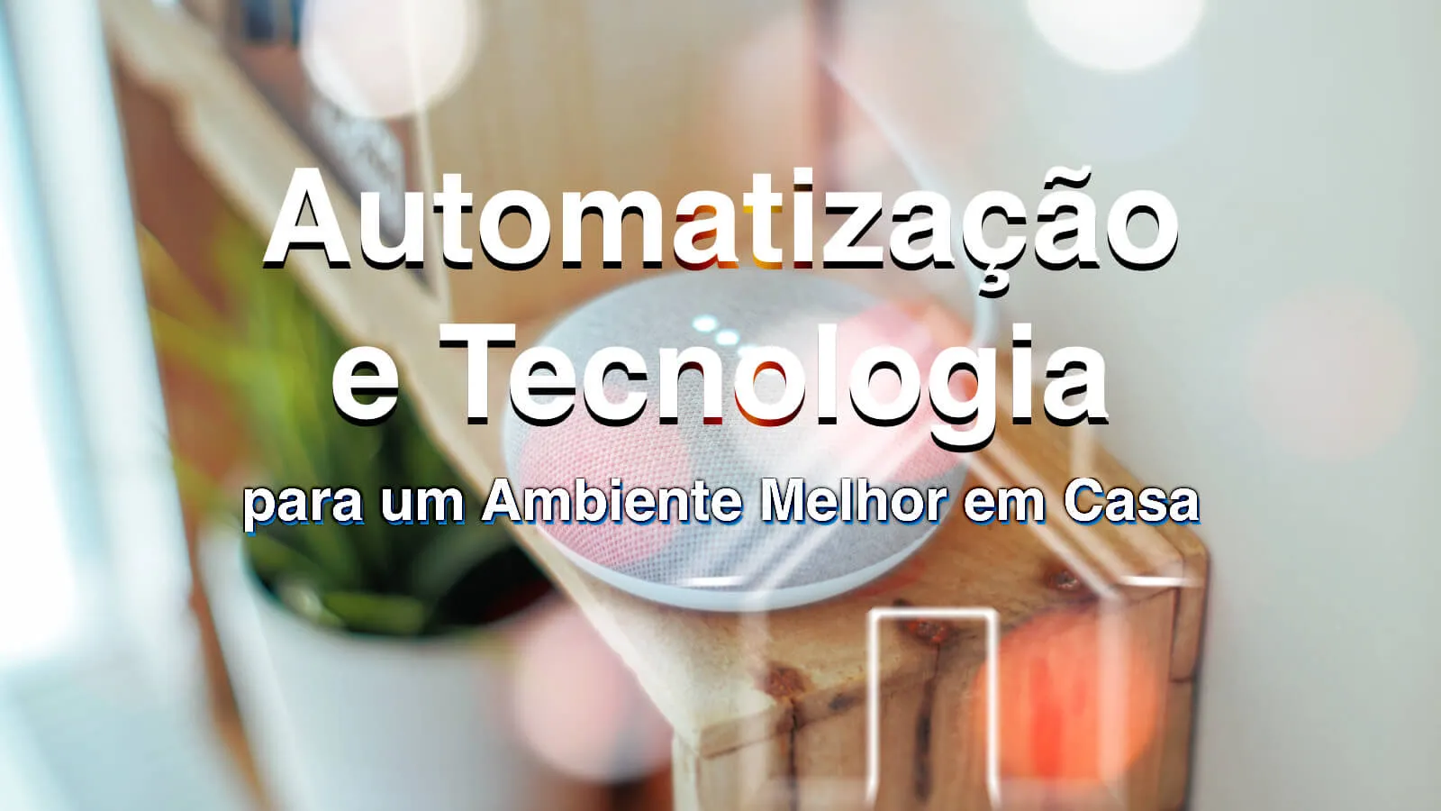 Capa do artigo: Automação e tecnologia para um melhor ambiente em casa