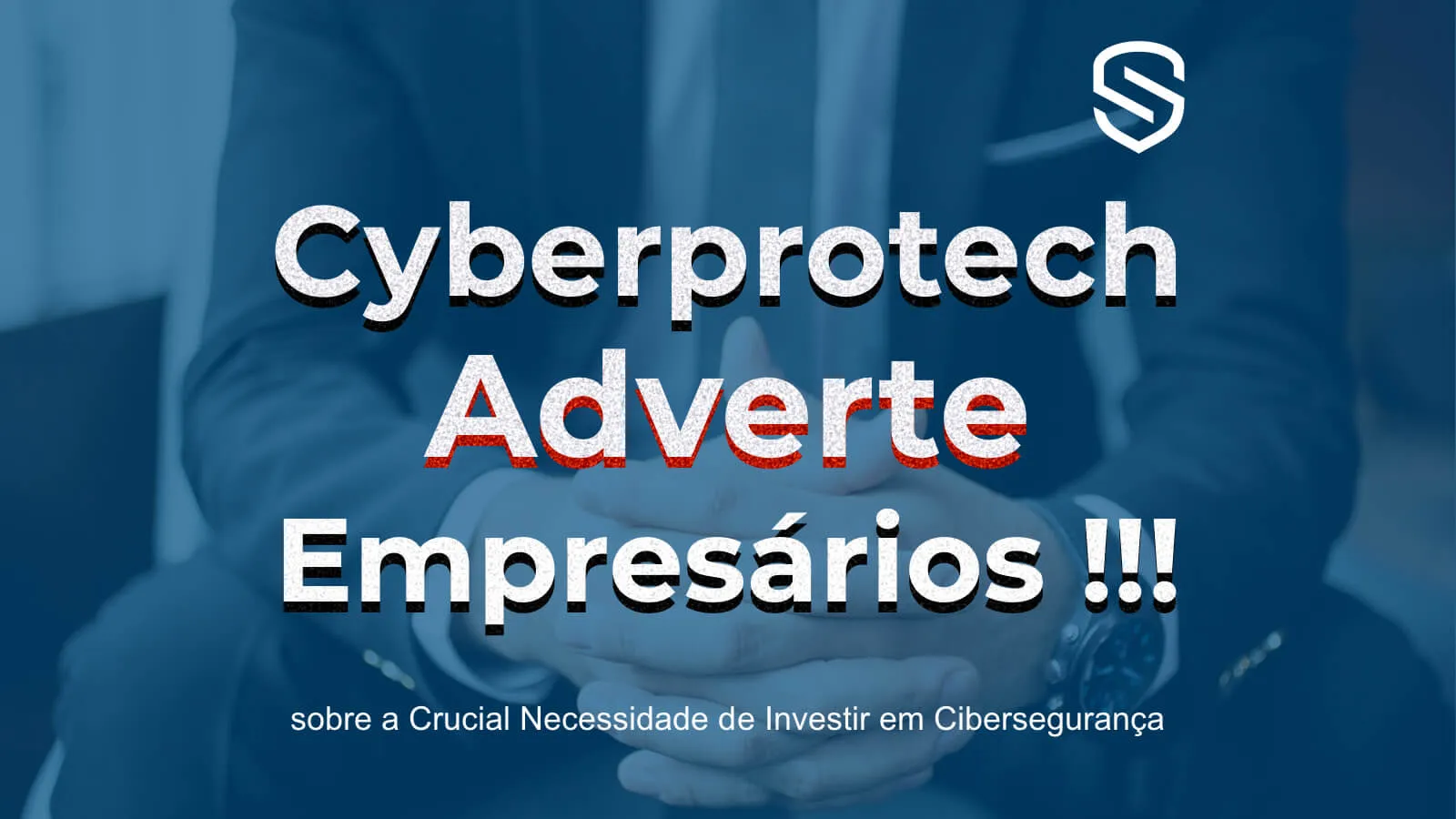Capa do artigo: Cyberprotech alerta empresários para a necessidade crítica de investir em cibersegurança